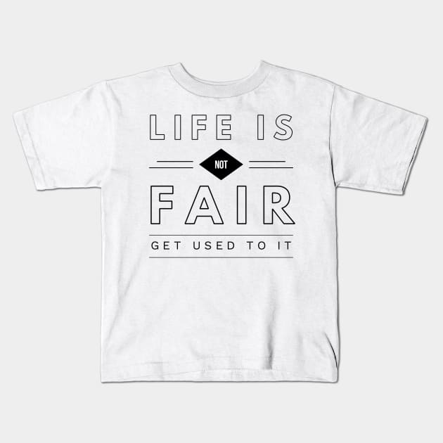 life is not fair get used to it Kids T-Shirt by GMAT